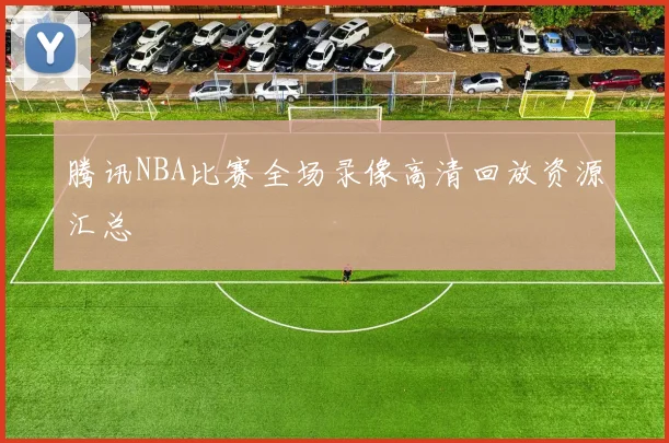 腾讯NBA比赛全场录像高清回放资源汇总