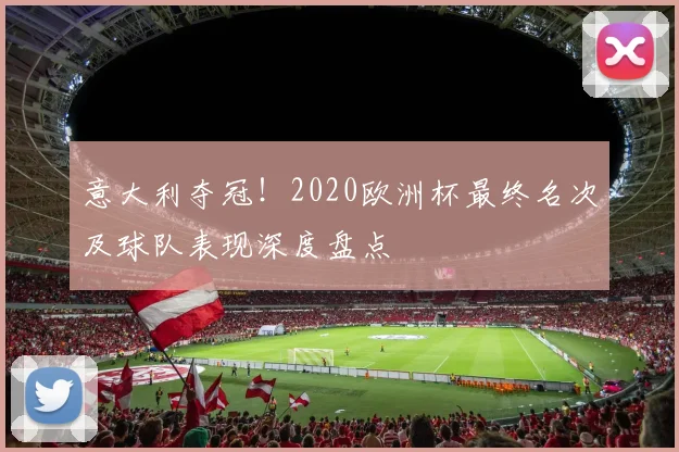 意大利夺冠！2020欧洲杯最终名次及球队表现深度盘点