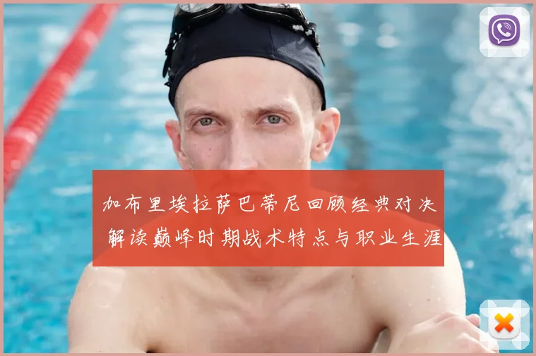 加布里埃拉萨巴蒂尼回顾经典对决 解读巅峰时期战术特点与职业生涯影响