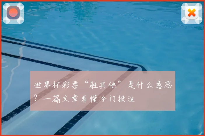 世界杯彩票“胜其他”是什么意思？一篇文章看懂冷门投注