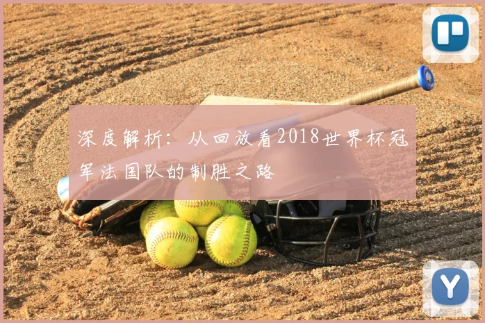 深度解析：从回放看2018世界杯冠军法国队的制胜之路