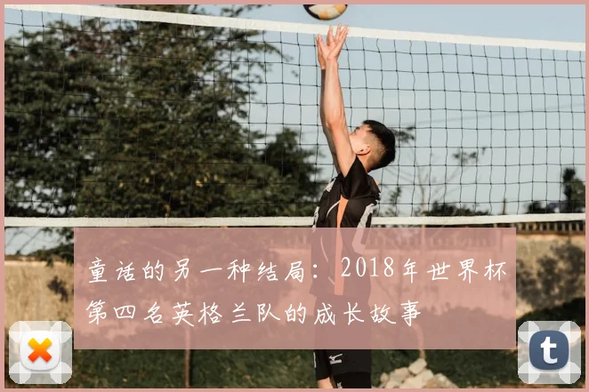 童话的另一种结局:2018年世界杯第四名英格兰队的成长故事